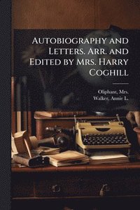 bokomslag Autobiography and Letters. Arr. and Edited by Mrs. Harry Coghill
