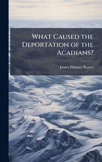 bokomslag What Caused the Deportation of the Acadians?