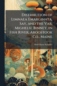 bokomslag Distribution of Limnaea Emarginata, Say, and the Var. Mighelsi, Binney, in Fish River, Aroostook Co., Maine