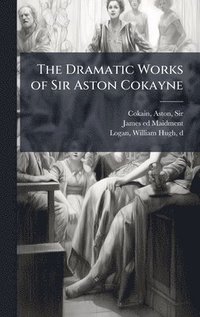bokomslag Dramatic Works of Sir Aston Cokayne