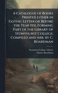 bokomslag A Catalogue of Books Printed Either in Gothic Letter or Before the Year 1551, Forming Part of the Library of Stonyhurst College; Compiled and Arr. by