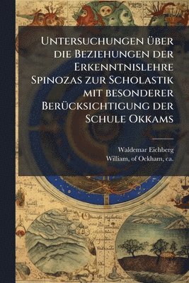 bokomslag Untersuchungen Ã1/4ber die Beziehungen der Erkenntnislehre Spinozas zur Scholastik mit besonderer BerÃ1/4cksichtigung der Schule Okkams
