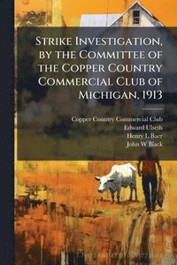 bokomslag Strike Investigation, by the Committee of the Copper Country Commercial Club of Michigan, 1913