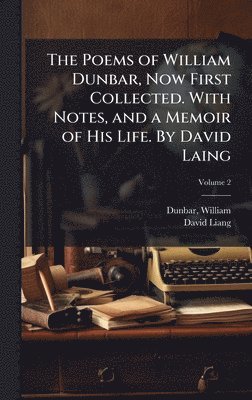 David 1793-1878 Liang, David Liang - Poems of William Dunbar, Now First Collected. With Notes, and a Memoir of His Life. By David Laing, Inbunden