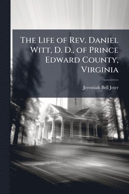 bokomslag Life of Rev. Daniel Witt, D. D., of Prince Edward County, Virginia