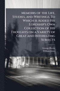 bokomslag Memoirs of the Life, Studies, and Writings. To Which is Added His Lordship's Own Collection of His Thoughts on a Variety of Great and Interesting Subj