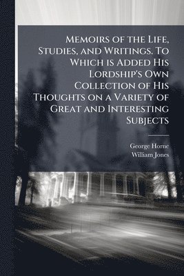 bokomslag Memoirs of the Life, Studies, and Writings. To Which is Added His Lordship's Own Collection of His Thoughts on a Variety of Great and Interesting Subj