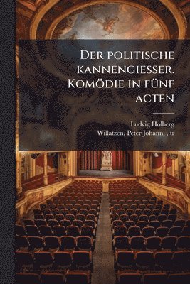 politische kannengiesser. Komödie in fÃ1/4nf acten