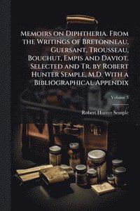 bokomslag Memoirs on Diphtheria. From the Writings of Bretonneau, Guersant, Trousseau, Bouchut, Empis and Daviot. Selected and Tr. by Robert Hunter Semple, M.D.