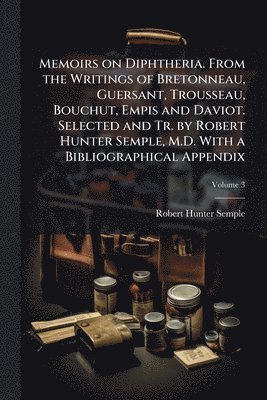 bokomslag Memoirs on Diphtheria. From the Writings of Bretonneau, Guersant, Trousseau, Bouchut, Empis and Daviot. Selected and Tr. by Robert Hunter Semple, M.D.