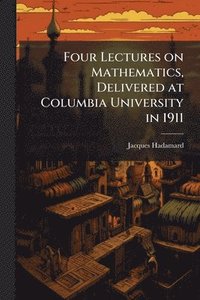 bokomslag Four Lectures on Mathematics, Delivered at Columbia University in 1911