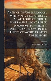 bokomslag English-Greek Lexicon. With Many New Articles, an Appendix of Proper Names, and Pillon's Greek Synonyms. To Which is Prefixed an Essay on the Order of Words in Attic Greek Prose
