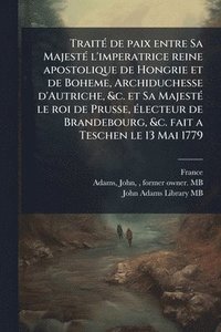 bokomslag TraitÃ(c) de paix entre Sa MajestÃ(c) l'imperatrice reine apostolique de Hongrie et de Boheme, Archiduchesse d'Autriche, &c. et Sa MajestÃ(c) le roi d