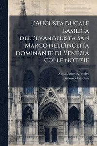 bokomslag L'Augusta ducale basilica dell'evangelista San Marco nell'inclita dominante di Venezia colle notizie
