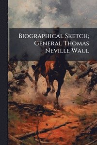 bokomslag Biographical Sketch; General Thomas Neville Waul