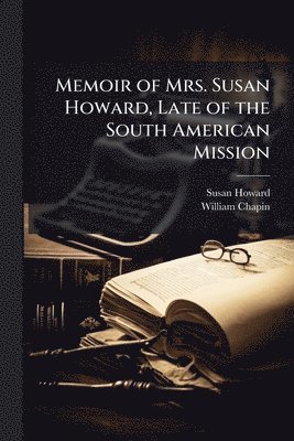 Memoir of Mrs. Susan Howard, Late of the South American Mission