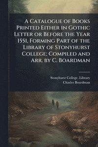 bokomslag A Catalogue of Books Printed Either in Gothic Letter or Before the Year 1551, Forming Part of the Library of Stonyhurst College; Compiled and Arr. by