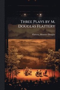 bokomslag Three Plays by M. Douglas Flattery