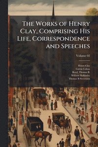 bokomslag Works of Henry Clay, Comprising His Life, Correspondence and Speeches