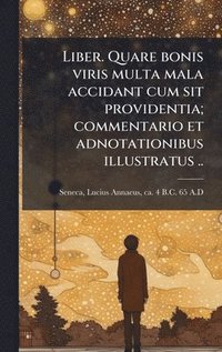 bokomslag Liber. Quare bonis viris multa mala accidant cum sit providentia; commentario et adnotationibus illustratus ..