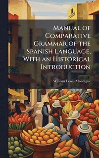 bokomslag Manual of Comparative Grammar of the Spanish Language, With an Historical Introduction