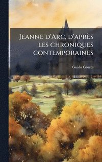 bokomslag Jeanne d'Arc, d'après les chroniques contemporaines
