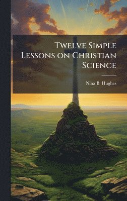 bokomslag Twelve Simple Lessons on Christian Science