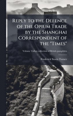 Reply to the Defence of the Opium Trade by the Shanghai Correspondent of the "Times"