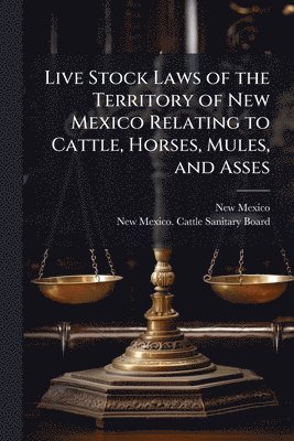 bokomslag Live Stock Laws of the Territory of New Mexico Relating to Cattle, Horses, Mules, and Asses