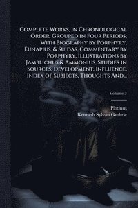 bokomslag Complete Works, in Chronological Order, Grouped in Four Periods; With Biography by Porphyry, Eunapius, & Suidas, Commentary by Porphyry, Illustrations by Jamblichus & Ammonius, Studies in Sources, ...