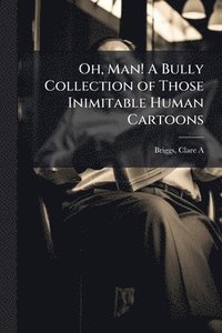 bokomslag Oh, Man! A Bully Collection of Those Inimitable Human Cartoons