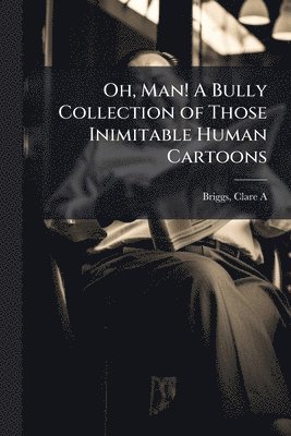 bokomslag Oh, Man! A Bully Collection of Those Inimitable Human Cartoons