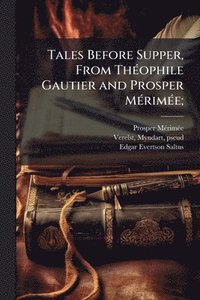 bokomslag Tales Before Supper, From ThÃ(c)ophile Gautier and Prosper MÃ(c)rimÃ(c)e;