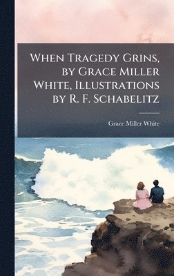 Grace Miller White - When Tragedy Grins, by Grace Miller White, Illustrations by R. F. Schabelitz, Inbunden