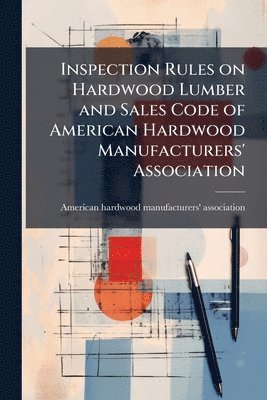 bokomslag Inspection Rules on Hardwood Lumber and Sales Code of American Hardwood Manufacturers' Association