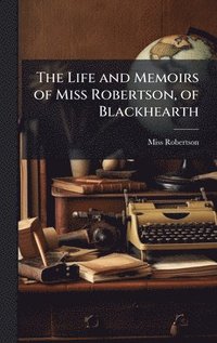 bokomslag Life and Memoirs of Miss Robertson, of Blackhearth