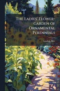 bokomslag Ladies' Flower-garden of Ornamental Perennials