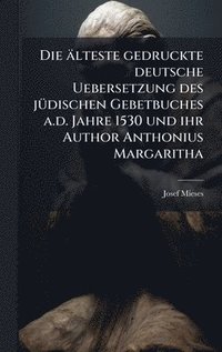 bokomslag Die älteste gedruckte deutsche Uebersetzung des jÃ1/4dischen Gebetbuches a.d. Jahre 1530 und ihr Author Anthonius Margaritha