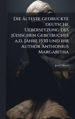 Josef Mieses - älteste gedruckte deutsche Uebersetzung des jÃ1/4dischen Gebetbuches a.d. Jahre 1530 und ihr Author Anthonius Margaritha, Inbunden