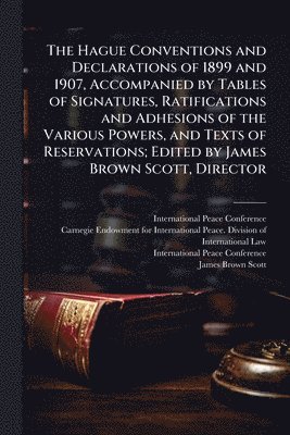 bokomslag Hague Conventions and Declarations of 1899 and 1907, Accompanied by Tables of Signatures, Ratifications and Adhesions of the Various Powers, and Texts of Reservations; Edited by James Brown Scott, ...
