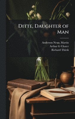 Arthur G Chater, Richard Thirsk - Ditte, Daughter of Man, Inbunden