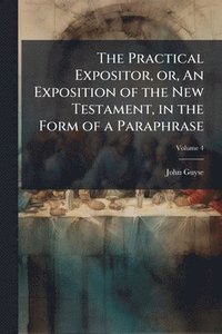 bokomslag The Practical Expositor, or, An Exposition of the New Testament, in the Form of a Paraphrase
