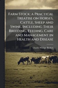 bokomslag Farm Stock; a Practical Treatise on Horses, Cattle, Sheep and Swine, Including Their Breeding, Feeding, Care and Management in Health and Disease