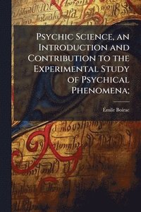 bokomslag Psychic Science, an Introduction and Contribution to the Experimental Study of Psychical Phenomena;