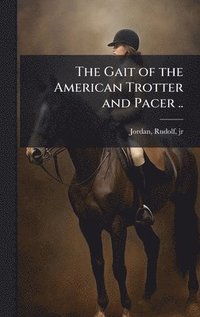 bokomslag The Gait of the American Trotter and Pacer ..