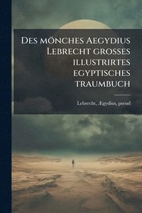 bokomslag Des mönches Aegydius Lebrecht grosses illustrirtes egyptisches traumbuch