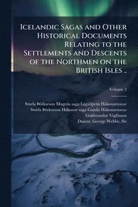 bokomslag Icelandic Sagas and Other Historical Documents Relating to the Settlements and Descents of the Northmen on the British Isles ..
