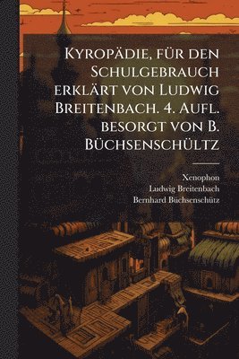 bokomslag Kyropädie, fÃ1/4r den Schulgebrauch erklärt von Ludwig Breitenbach. 4. Aufl. besorgt von B. BÃ1/4chsenschÃ1/4ltz