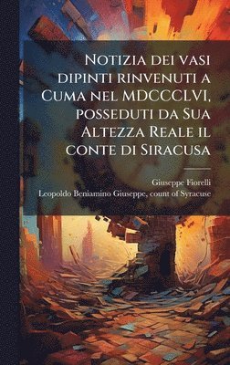 Notizia dei vasi dipinti rinvenuti a Cuma nel MDCCCLVI, posseduti da Sua Altezza Reale il conte di Siracusa