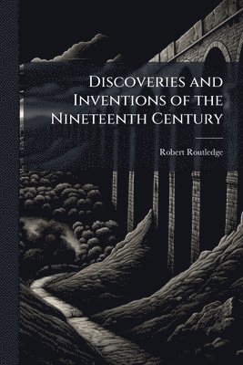 Discoveries and Inventions of the Nineteenth Century